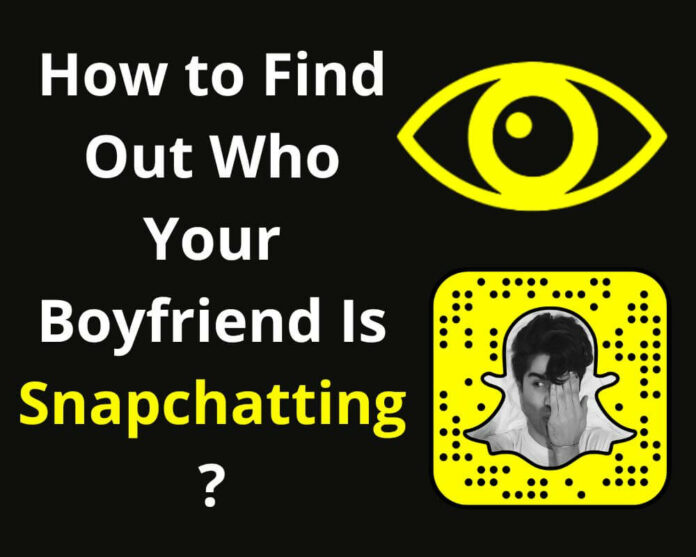 How to Find Out Who Your Boyfriend Is Snapchatting